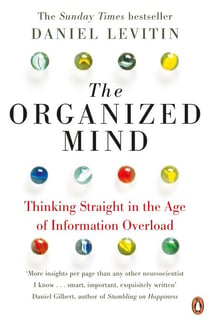 The Organized Mind - The Science of Preventing Overload, Increasing Productivity and Restoring Your Focus