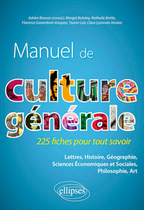 Manuel de culture générale. 225 fiches pour tout savoir - Lettres, Histoire, Géographie, Sciences Économiques et Sociales, Philosophie, Art.