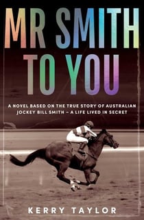 Mr Smith to You - A novel based on the true story of Australian jockey Bill Smith – a life lived in secret