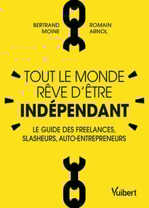 Tout le monde rêve d'être indépendant : Le guide des freelances, slasheurs, auto-entrepreneurs - Le guide des freelances, slasheurs, auto-entrepreneurs