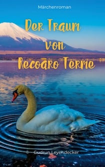 Der Traum von Recoaro Terme - Ein Märchenroman über Freundschaft und verborgene Wünsche