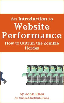 An Introduction to Website Performance: How to Outrun the Zombie Hordes - Undead Institute, #15