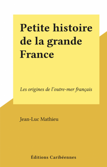 Petite histoire de la grande France - Les origines de l'outre-mer français