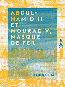 Abdul-Hamid II et Mourad V, masque de fer - Pages d'histoire