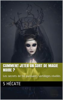 Comment jeter un sort de magie noire ? Les secrets de 50 puissants sortilèges révélés