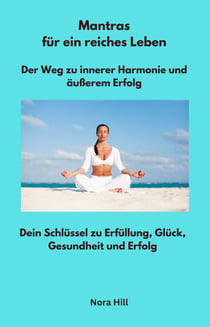 Mantras für ein reiches Leben - Der Weg zu innerer Harmonie und äußerem Erfolg - Dein Schlüssel zu Erfüllung, Glück, Gesundheit und Erfolg 