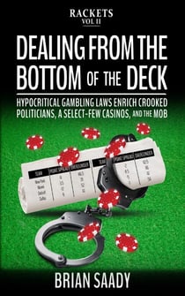 Dealing From the Bottom of the Deck: Hypocritical Gambling Laws Enrich Crooked Politicians, a Select-Few Casinos, and the Mob - Rackets, #2