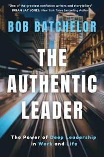 The Authentic Leader: The Power of Deep Leadership in Work and Life