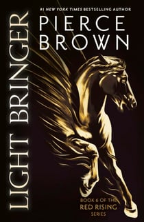Light Bringer - the utterly addictive sixth book in the globally bestselling dystopian science fiction series RED RISING