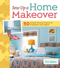 Sew Up a Home Makeover - 50 Simple Sewing Projects to Transform Your Space