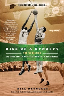 Rise of a Dynasty - The '57 Celtics, the First Banner, and the Dawning of a NewAmerica