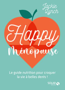 Happy Ménopause - Le guide nutrition pour croquerla vie à belles dents !