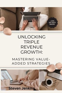Unlocking Triple Revenue Growth:  Mastering Value-Added Strategies