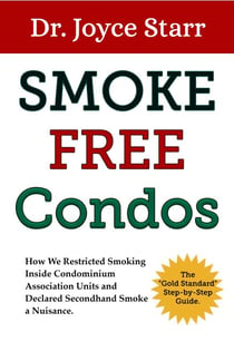 Smoke Free Condos: How We Restricted Smoking Inside Condominium Association Units and Declared Secondhand Smoke a Nuisance. The "Gold Standard" Step-by-Step Guide. - Your Condo & HOA Rights eBook Series, #3