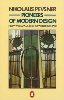 Pioneers of Modern Design - From William Morris to Walter Gropius
