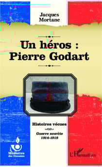 Un héros : Pierre Godart - Histoires vécues - Guerre secrète 1914-1918