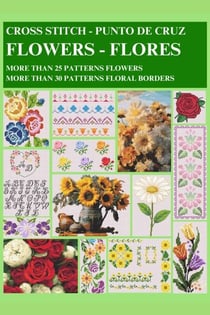 Floral Cross-Stitch: More Than 25 Patterns Flowers And More Than 30 Patterns Floral Borders
