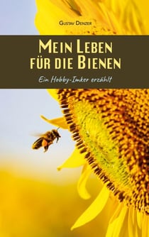 Mein Leben für die Bienen - Ein Hobby-Imker erzählt