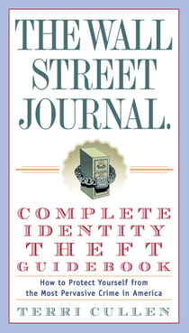 The Wall Street Journal. Complete Identity Theft Guidebook - How to Protect Yourself from the Most Pervasive Crime in America