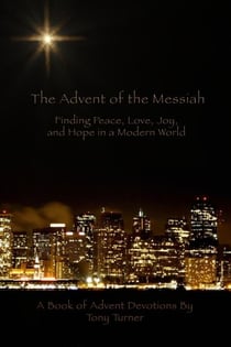The Advent of the Messiah - Finding Peace, Love, Joy, and Hope in a Modern World