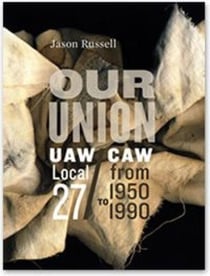 Our Union - UAW/CAW Local 27 from 1950 to 1990