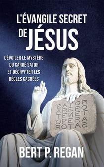 L’Évangile secret de Jésus : Dévoiler le mystère du carré Sator et décrypter les règles cachées
