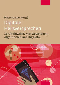 Digitale Heilsversprechen - Zur Ambivalenz von Gesundheit, Algorithmen und Big Data