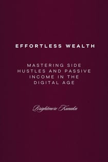 Mastering Side Hustles and Passive Income in the Digital Age: Effortless Wealth