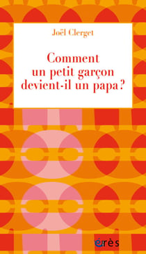 Comment un petit garçon devient-il un papa ? - Nouvelle édition actualisée