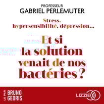 Stress, hypersensibilité, dépression...Et si la solution venait de nos bactéries ? - Et si toutes les maladies venaient de l'intestin ?