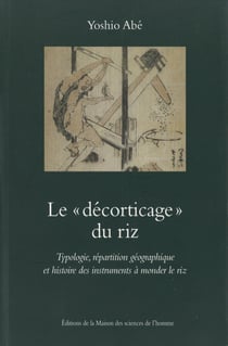 Le «décorticage» du riz - Typologie, répartition géographique et histoire des instruments à monder le riz