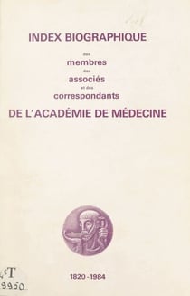 Index biographique des membres, des associés et des correspondants de l'Académie de médecine, 1820-1984
