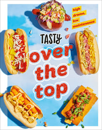 Tasty Over the Top - High Drama, Low Maintenance: A Cookbook