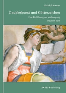 Gauklerkunst und Götterzeichen - Eine Einführung zur Wahrsagung im alten Rom