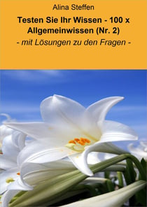 Testen Sie Ihr Wissen - 100 x Allgemeinwissen (Nr. 2) - - mit Lösungen zu den Fragen -