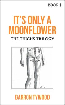 It's Only a Moonflower - The Thighs Trilogy, #1