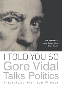I Told You So: Gore Vidal Talks Politics - Interviews with Jon Wiener