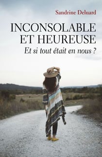 Inconsolable et heureuse - Et si tout était en nous ?