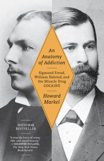 An Anatomy of Addiction - Sigmund Freud, William Halsted, and the Miracle Drug Cocaine