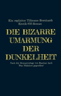 Die bizarre Umarmung der Dunkelheit - EIN EXPLIZITER EROTIK-SM-ROMAN