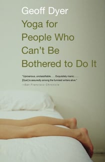 Yoga for People Who Can't Be Bothered to Do It - Essays