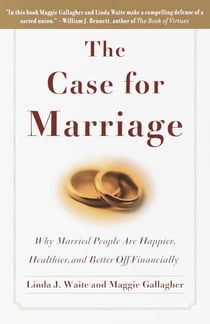 The Case for Marriage - Why Married People are Happier, Healthier and Better Off Financially