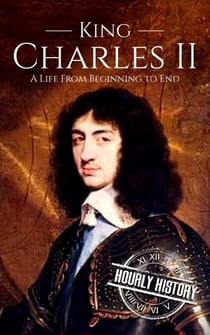 Charles II: A Life from Beginning to End - Biographies of British Royalty
