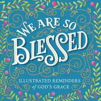 We Are So Blessed - Illustrated Reminders of God's Grace