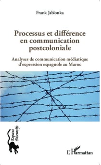 Processus et différence en communication postcoloniale - Analyses de communication médiatique d'expression espagnole au Maroc