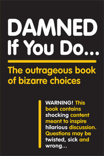 Damned If You Do . . . - The Outrageous Book of Bizarre Choices