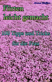 Flirten leicht gemacht - 100 Tipps und Tricks für die Frau