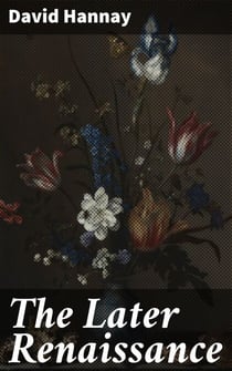 The Later Renaissance - Exploring the Intellectual and Artistic Growth of the Later Renaissance