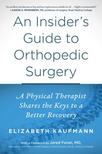 An Insider's Guide to Orthopedic Surgery - A Physical Therapist Shares the Keys to a Better Recovery