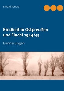Kindheit in Ostpreußen und Flucht 1944/45 - Erinnerungen